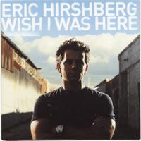 Eric Hirshberg - Wish I Was Here